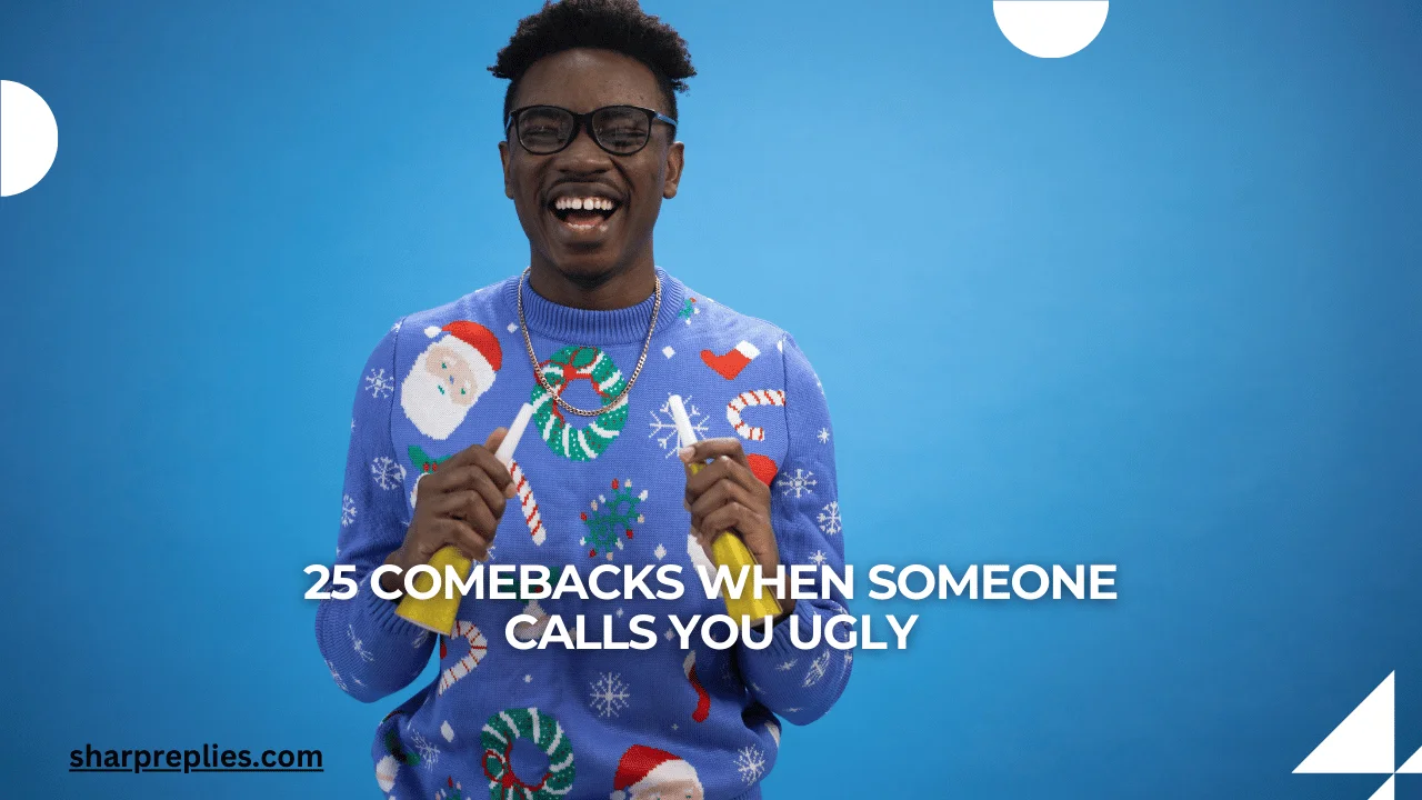 25 Comebacks When Someone Calls You Ugly