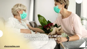 Alternatives-to-i-hope-you-feel-better