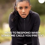 How To Respond When Someone Calls You Pretty